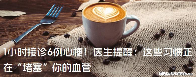 1小时接诊6例心梗！医生提醒：这些习惯正在“堵塞”你的血管 - 丽水生活资讯 - 丽水28生活网 lishui.28life.net